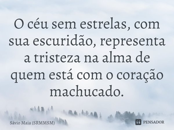 ⁠O céu sem estrelas, com sua escuridão, representa a tristeza na alma de quem está com o coração machucado.... Frase de Sávio Maia (SRMMSM).