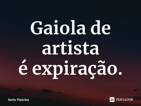 ⁠Gaiola de artista
é expiração.... Frase de Savio Vinicius.