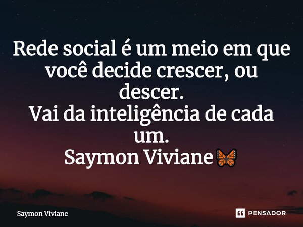 ⁠Rede social é um meio em que você decide crescer, ou descer. Vai da inteligência de cada um. Saymon Viviane🦋... Frase de Saymon Viviane.