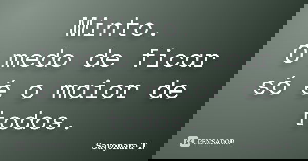 Minto. O medo de ficar só é o maior de todos.... Frase de Sayonara T..