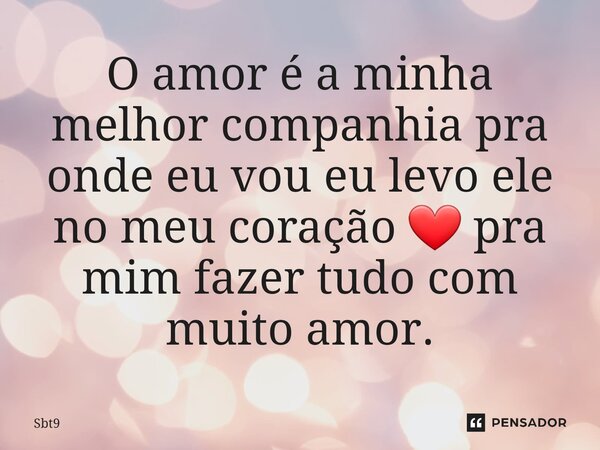 ⁠O amor é a minha melhor companhia pra onde eu vou eu levo ele no meu coração ❤️ pra mim fazer tudo com muito amor.... Frase de Sbt9.