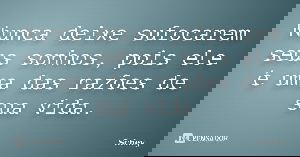 Nunca deixe sufocarem seus sonhos, pois ele é uma das razões de sua vida.... Frase de Schey.