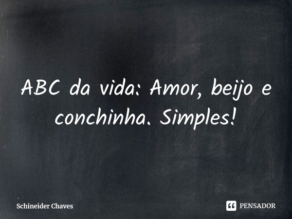 ⁠ABC da vida: Amor, beijo e conchinha. Simples!... Frase de Schineider Chaves.