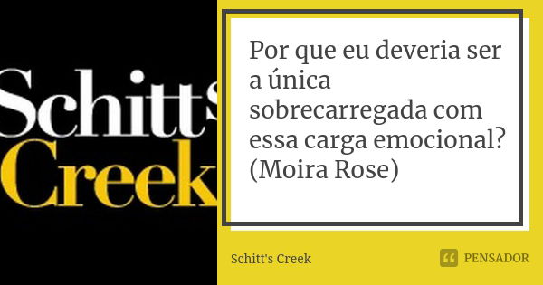 Por que eu deveria ser a única sobrecarregada com essa carga emocional? (Moira Rose)... Frase de Schitt's Creek.