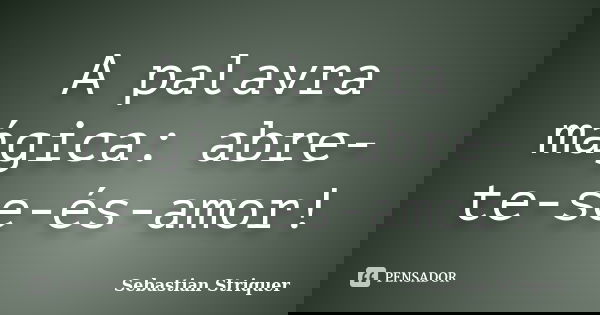 A palavra mágica: abre-te-se-és-amor!... Frase de Sebastian Striquer.