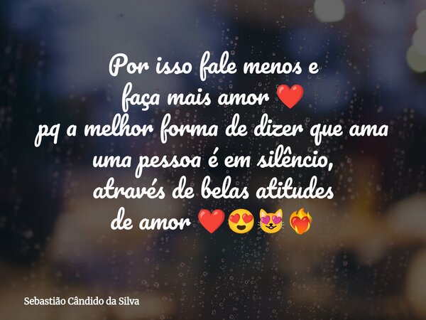 ⁠Por isso fale menos e faça mais amor ❤️ pq a melhor forma de dizer que ama uma pessoa é em silêncio, através de belas atitudes de amor ❤️😍😻❤️‍🔥... Frase de Sebastião Cândido da Silva.