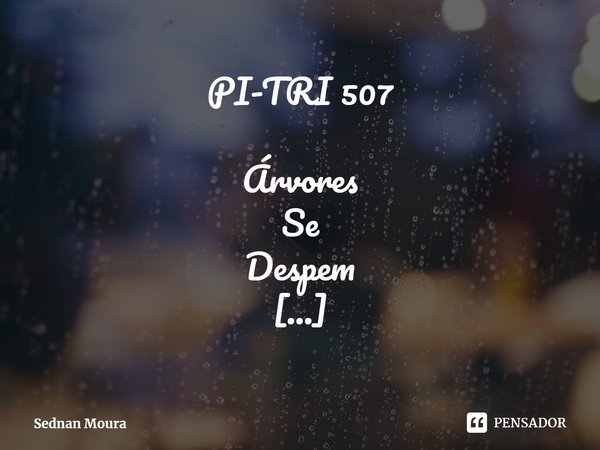 ⁠PI-TRI 507 Árvores
Se
Despem Ipês
Se
Vestem De
Tantas
Flores Sednan Moura... Frase de Sednan Moura.