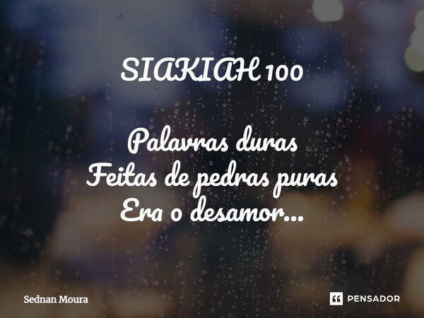 ⁠SIAKIAH 100 Palavras duras Feitas de pedras puras Era o desamor...... Frase de Sednan Moura.