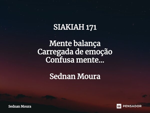 ⁠SIAKIAH 171 Mente balança Carregada de emoção Confusa mente... Sednan Moura... Frase de Sednan Moura.