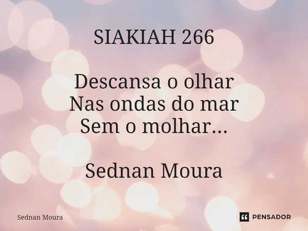 ⁠SIAKIAH 266 Descansa o olhar Nas ondas do mar Sem o molhar... Sednan Moura... Frase de Sednan Moura.