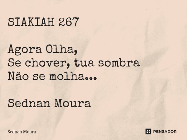 ⁠SIAKIAH 267 Agora Olha, Se chover, tua sombra Não se molha... Sednan Moura... Frase de Sednan Moura.