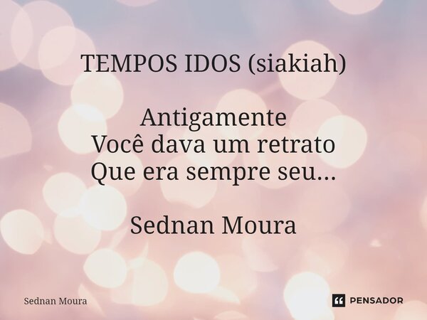 ⁠TEMPOS IDOS (siakiah) Antigamente Você dava um retrato Que era sempre seu... Sednan Moura... Frase de Sednan Moura.