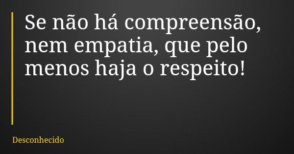 Se não há compreensão, nem empatia, que pelo menos haja o respeito!