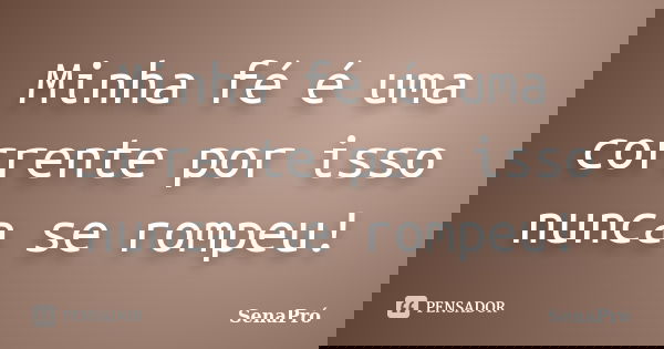 Minha fé é uma corrente por isso nunca se rompeu!... Frase de SenaPró.