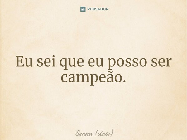⁠Eu sei que eu posso ser campeão.... Frase de Senna (série).