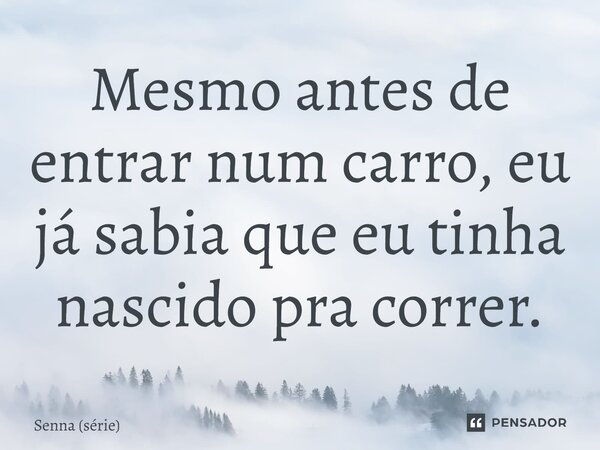 ⁠Mesmo antes de entrar num carro, eu já sabia que eu tinha nascido pra correr.... Frase de Senna (série).