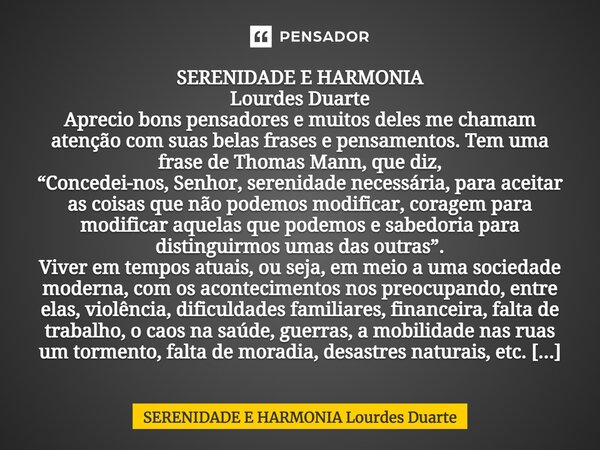 ⁠SERENIDADE E HARMONIA Lourdes Duarte Aprecio bons pensadores e muitos deles me chamam atenção com suas belas frases e pensamentos. Tem uma frase de Thomas Mann... Frase de SERENIDADE E HARMONIA Lourdes Duarte.