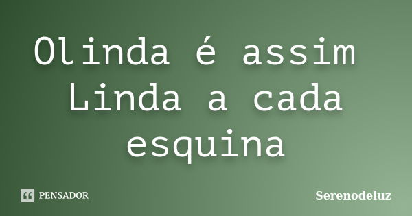 Olinda é assim Linda a cada esquina... Frase de serenodeluz.