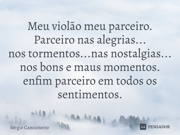 ⁠Meu violão meu parceiro.
Parceiro nas alegrias...
nos tormentos...nas nostalgias... nos bons e maus momentos.
enfim parceiro em todos os sentimentos.... Frase de Sérgio Cancioneiro.