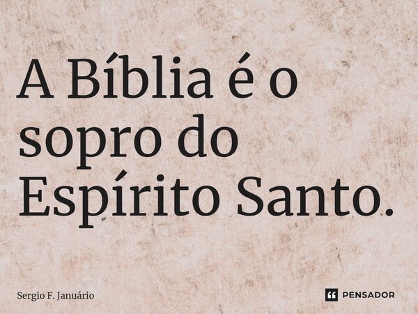 ⁠A Bíblia é o sopro do Espírito Santo.... Frase de Sergio F. Januario.
