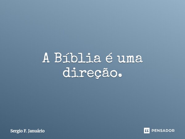 ⁠A Bíblia é uma direção.... Frase de Sergio F. Januario.