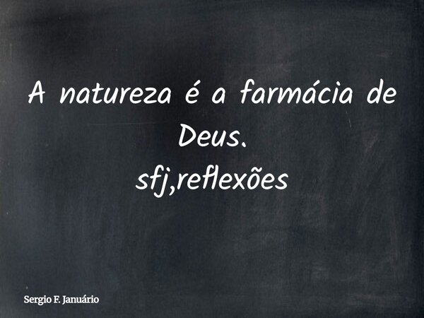 A natureza é a farmácia de Deus. sfj,reflexões⁠... Frase de Sergio F. Januário.