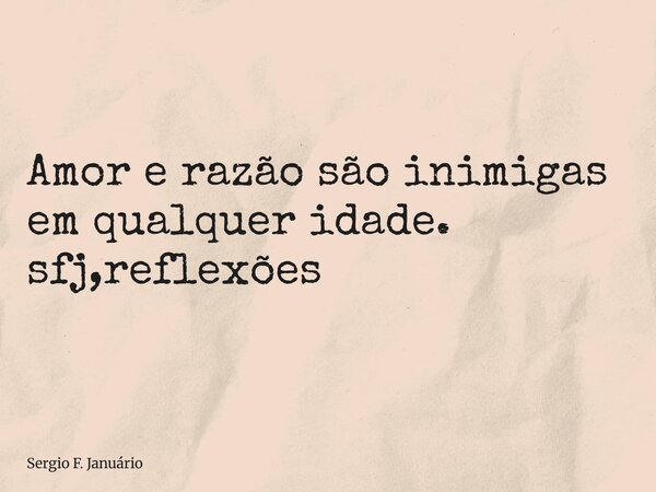 ⁠Amor e razão são inimigas em qualquer idade. sfj,reflexões... Frase de Sergio F. Januário.