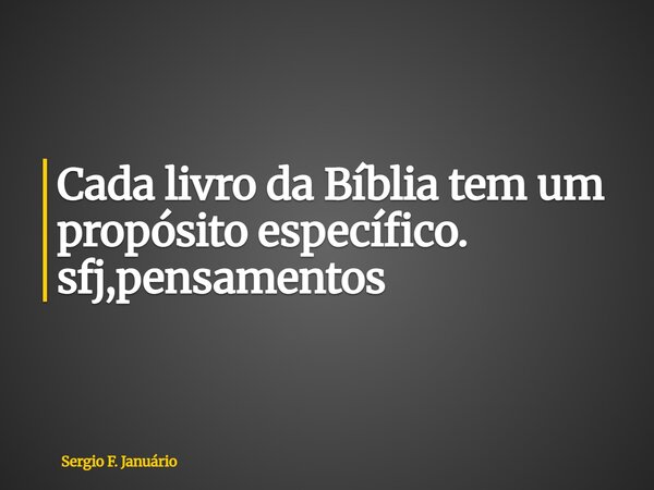 ⁠Cada livro da Bíblia tem um propósito específico. sfj,pensamentos... Frase de Sergio F. Januário.