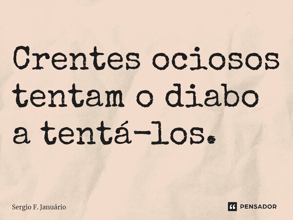 ⁠Crentes ociosos tentam o diabo a tentá-los.... Frase de Sergio F. Januario.
