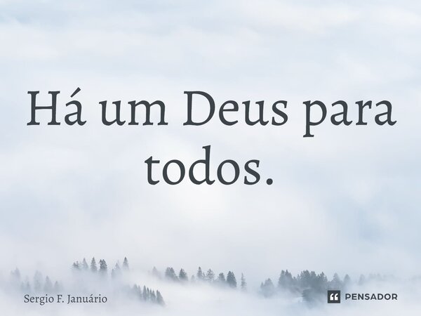 ⁠Há um Deus para todos.... Frase de Sergio F. Januario.