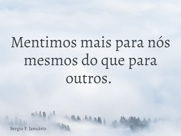 Mentimos mais para nós mesmos do que para outros. ⁠... Frase de Sergio F. Januário.