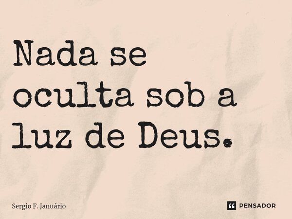 ⁠Nada se oculta sob a luz de Deus.... Frase de Sergio F. Januario.