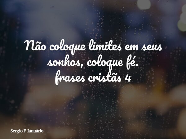 Não coloque limites em seus sonhos, coloque fé. frases cristãs 4⁠... Frase de Sergio F. Januário.