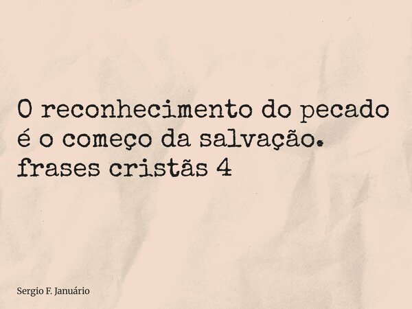 ⁠O reconhecimento do pecado é o começo da salvação. frases cristãs 4... Frase de Sergio F. Januário.