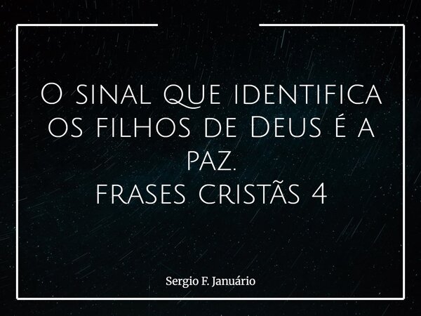 O sinal que identifica os filhos de Deus é a paz. frases cristãs 4⁠... Frase de Sergio F. Januário.