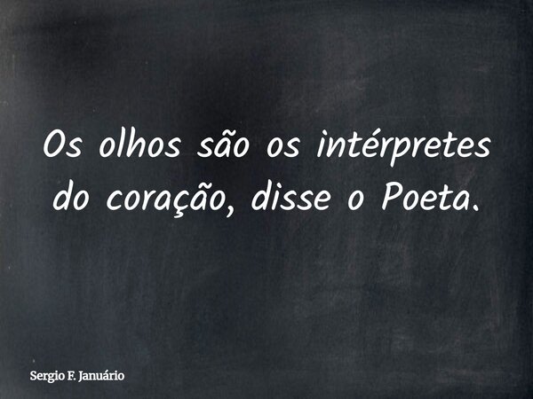 Os olhos são os intérpretes do coração, disse o Poeta.⁠... Frase de Sergio F. Januário.
