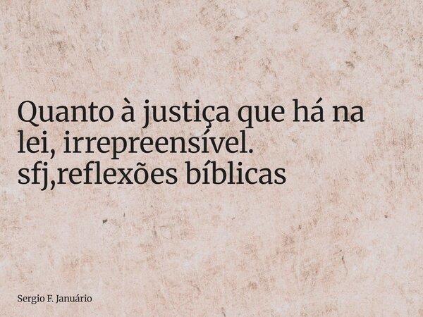 ⁠Quanto à justiça que há na lei, irrepreensível. sfj,reflexões bíblicas... Frase de Sergio F. Januário.