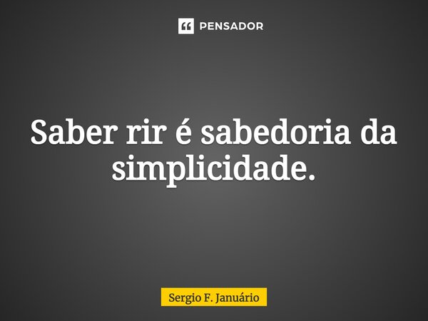 ⁠Saber rir é sabedoria da simplicidade.... Frase de Sergio F. Januario.