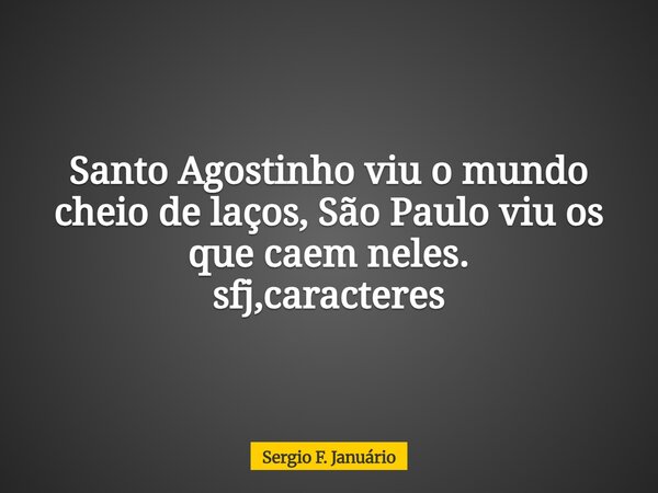 ⁠Santo Agostinho viu o mundo cheio de laços, São Paulo viu os que caem neles. sfj,caracteres... Frase de Sergio F. Januário.