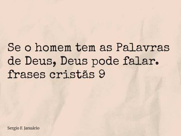 ⁠Se o homem tem as Palavras de Deus, Deus pode falar. frases cristãs 9... Frase de Sergio F. Januário.