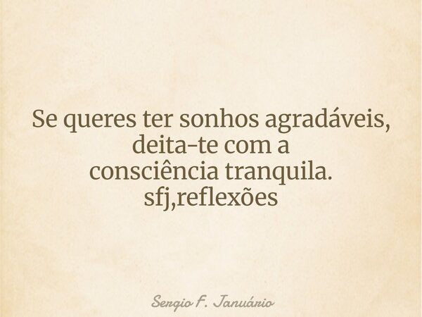 Se queres ter sonhos agradáveis, deita-te com a consciênciatranquila. sfj,reflexões⁠... Frase de Sergio F. Januário.
