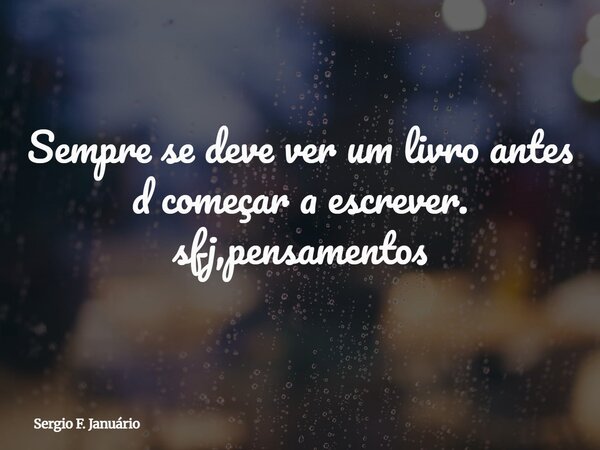 ⁠Sempre se deve ver um livro antes d começar a escrever. sfj,pensamentos... Frase de Sergio F. Januário.