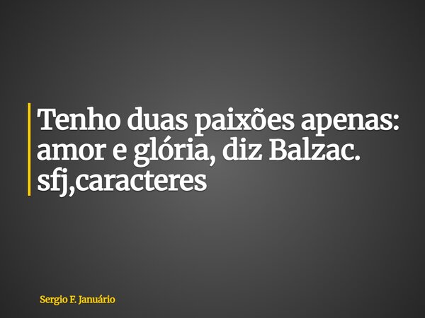 ⁠Tenho duas paixões apenas: amor e glória, diz Balzac. sfj,caracteres... Frase de Sergio F. Januário.