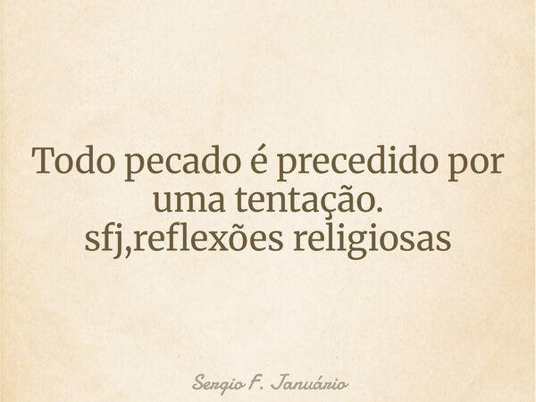 Todo pecado é precedido por uma tentação. sfj,reflexões religiosas⁠... Frase de Sergio F. Januário.