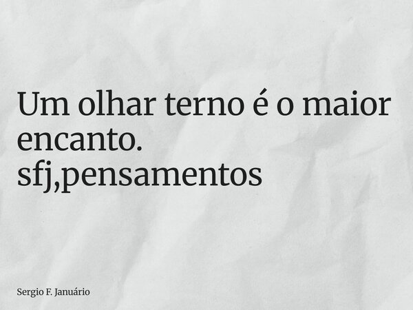 ⁠Um olhar terno é o maior encanto. sfj,pensamentos... Frase de Sergio F. Januário.