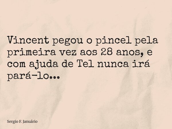 ⁠Vincent pegou o pincel pela primeira vez aos 28 anos, e com ajuda de Tel nunca irá pará-lo...... Frase de Sergio F. Januário.
