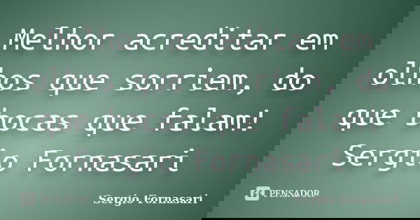 Melhor acreditar em olhos que sorriem, do que bocas que falam! Sergio Fornasari... Frase de Sergio Fornasari.