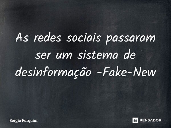⁠As redes sociais passaram ser um sistema de desinformação -Fake-New... Frase de Sergio Furquim.