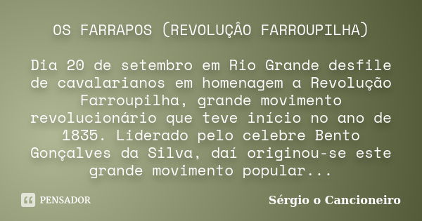 OS FARRAPOS (REVOLUÇÂO FARROUPILHA) Dia 20 de setembro em Rio Grande desfile de cavalarianos em homenagem a Revolução Farroupilha, grande movimento revolucionár... Frase de Sérgio o Cancioneiro.