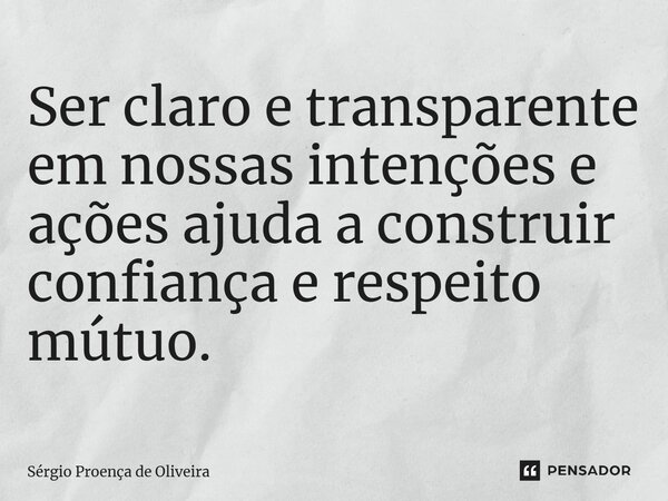 ⁠Ser claro e transparente em nossas intenções e ações ajuda a construir confiança e respeito mútuo.... Frase de Sérgio Proença de Oliveira.